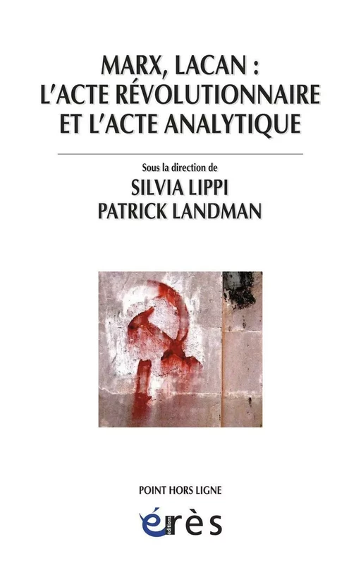 Marx, Lacan : l'acte révolutionnaire et l'acte analytique - Patrick Landman, Silvia LIPPI - Eres