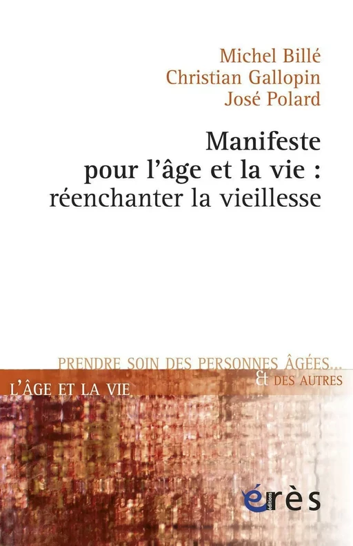 Manifeste pour l'âge et la vie : réenchanter la vieillesse - Michel Billé, Christian GALLOPIN, José POLARD - Eres