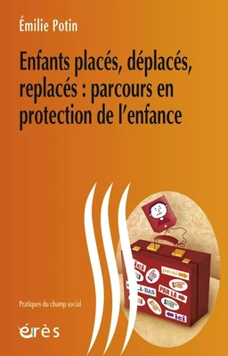 Enfants placés, déplacés, replacés : parcours en protection de l'enfance