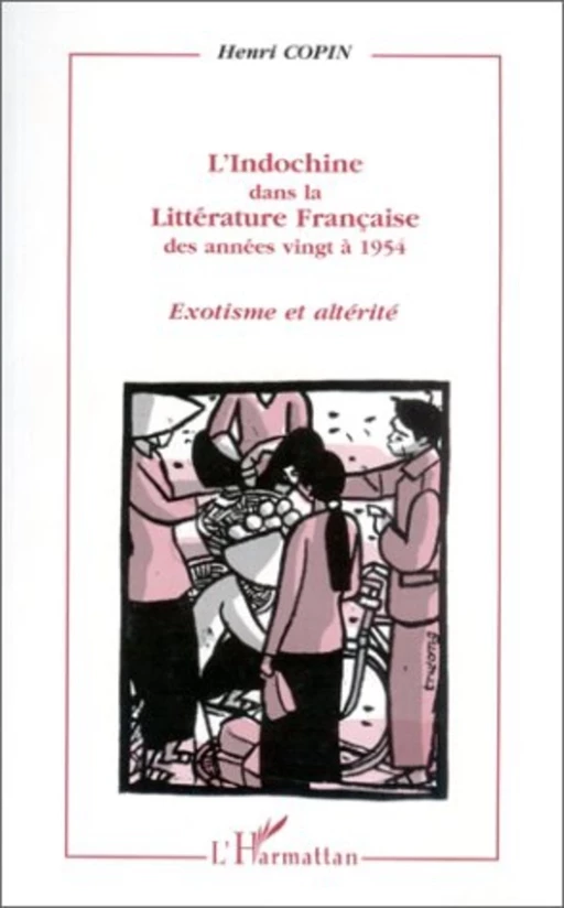 L'Indochine dans la littérature française des années vingt à 1954 - Henri Copin - Editions L'Harmattan