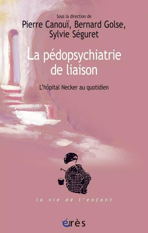 La pédopsychiatrie de liaison - Pierre CANOUI, Bernard Golse, Sylvie Séguret - Eres