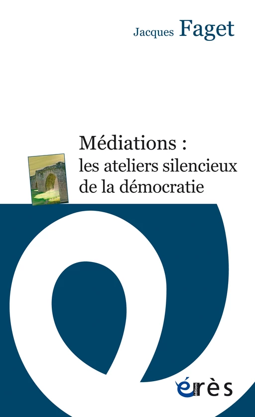 Médiations : les ateliers silencieux de la démocratie - Jacques Faget - Eres