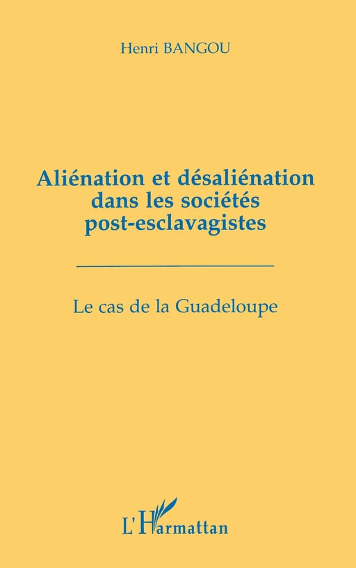 Aliénation et désaliénation dans les sociétés post-esclavagistes - Henri Bangou - Editions L'Harmattan