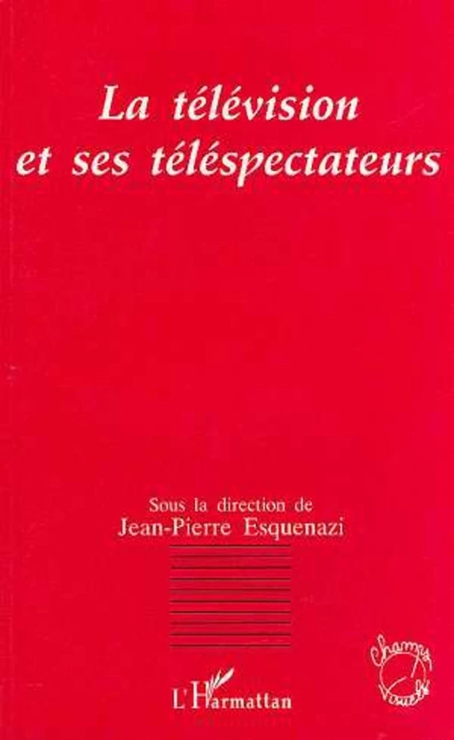 La télévision et ses téléspectateurs - Jean-Pierre ESQUENAZI - Editions L'Harmattan