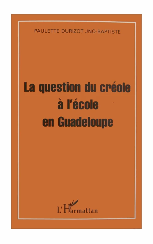 La question du créole à l'école en Guadeloupe - Paulette Durizot Jno-Baptiste - Editions L'Harmattan