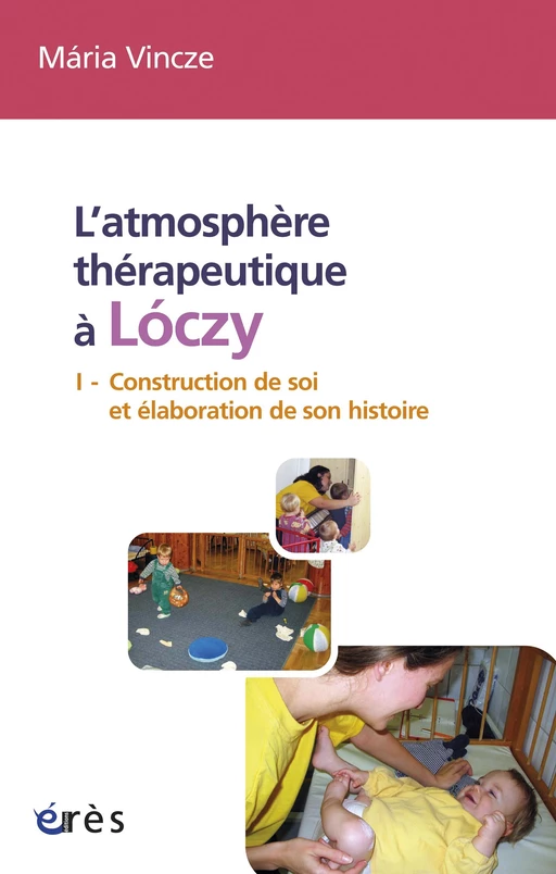 L’atmosphère thérapeutique à Lóczy (tome 1) - MÁRIA VINCZE - Eres