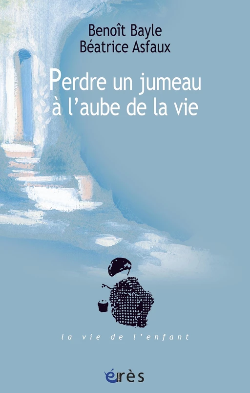 Perdre un jumeau à l'aube de la vie - Benoît Bayle, Béatrice ASFAUX - Eres