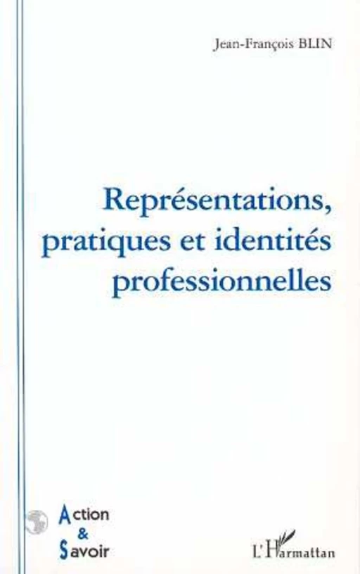 REPRESENTATIONS, PRATIQUES ET IDENTITES PROFESSIONNELLES - Jean-François Blin - Editions L'Harmattan