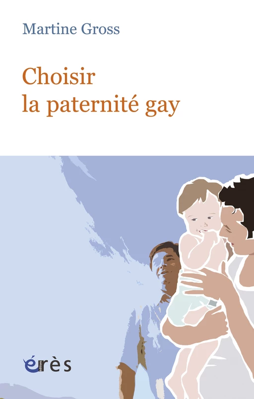 Choisir la paternité gay - Martine Gross - Eres