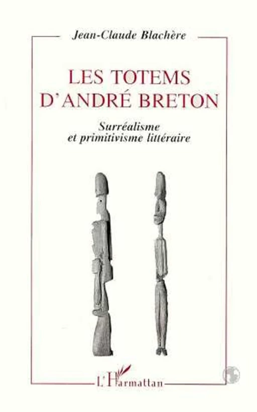 Les totems d'André Breton - Jean-Claude Blachere - Editions L'Harmattan