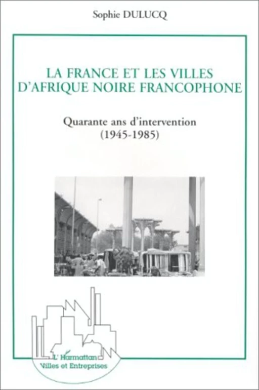 La France et les villes d'Afrique Noire francophone - Sophie Dulucq - Editions L'Harmattan