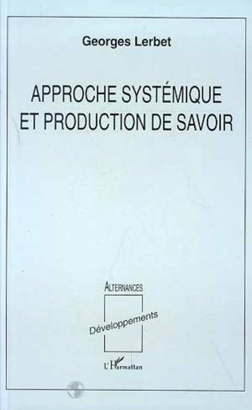 Approche systémique et production de savoir - Georges Lerbet - Editions L'Harmattan