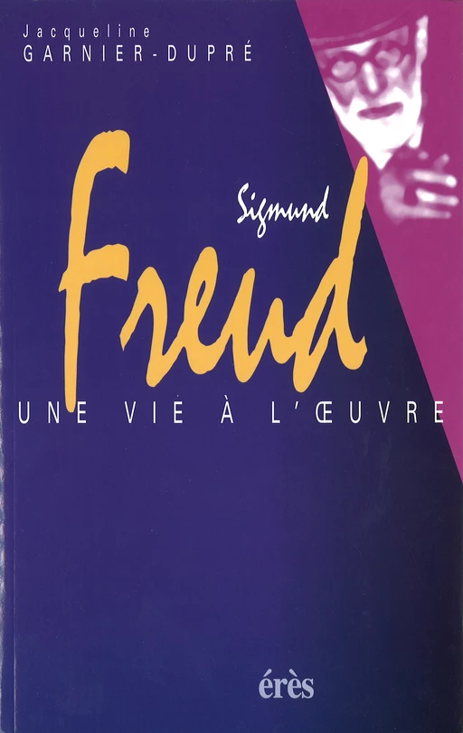 Sigmund Freud : une vie à l œuvre - Jacqueline GARNIER-DUPRE - Eres