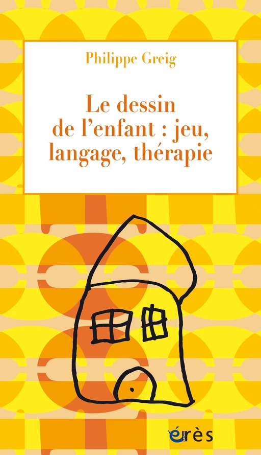 Le dessin de l'enfant : jeu, langage, thérapie - Philippe GREIG - Eres