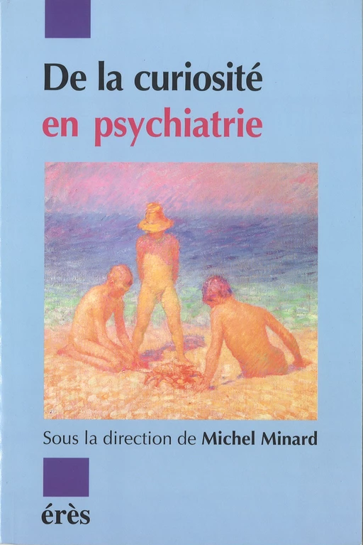 De la curiosité en psychiatrie - Michel Minard - Eres