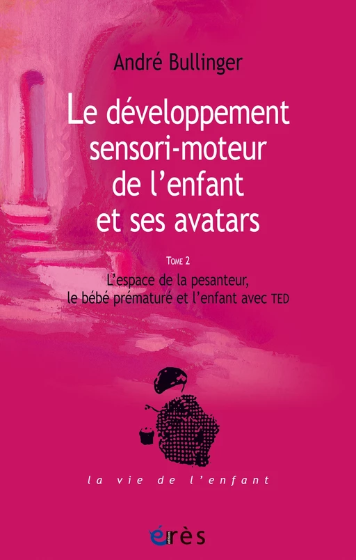 Le développement sensori-moteur de l'enfant et ses avatars (tome 2) - André BULLINGER - Eres