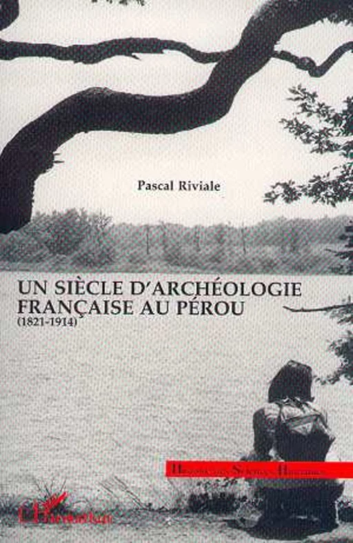 Un siècle d'archéologie française au Pérou - Pascal Riviale - Editions L'Harmattan