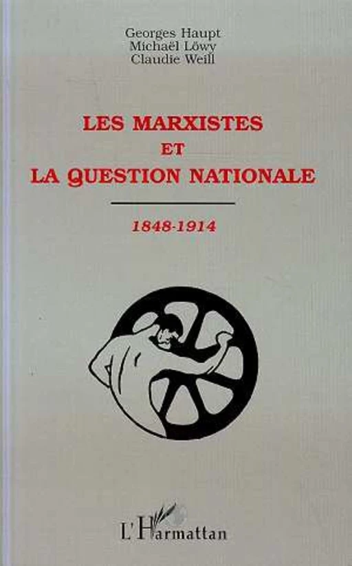 LES MARXISTES ET LA QUESTION NATIONALE 1848-1914 -  Weill claudie, Georges Haupt, Michael Löwy - Editions L'Harmattan