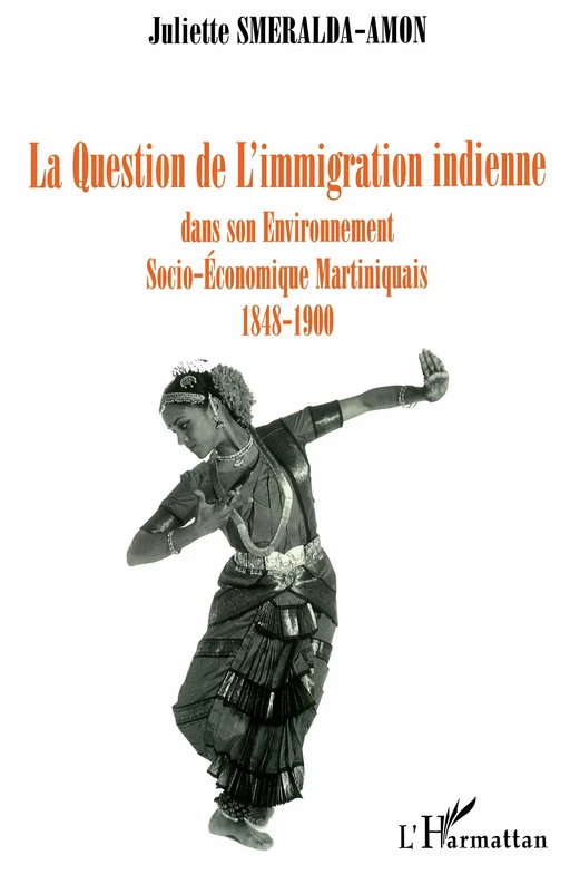 La question de l'immigration indienne dans son environnement socio-économique, martiniquais 1848-1900 - Juliette Smeralda - Editions L'Harmattan