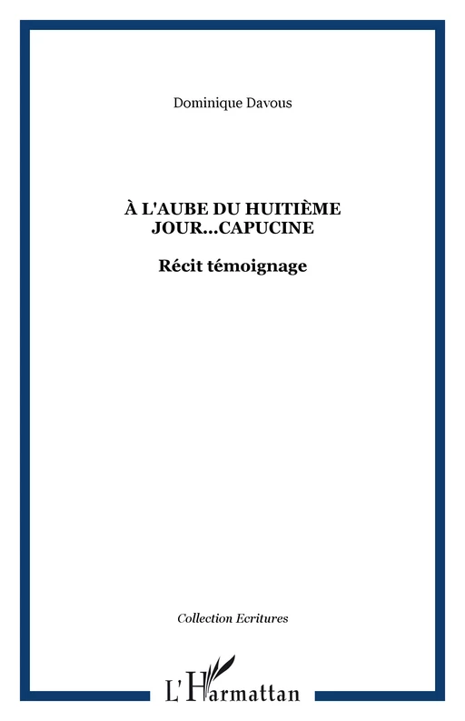 À L'AUBE DU HUITIÈME JOUR...CAPUCINE - DOMINIQUE DAVOUS - Editions L'Harmattan