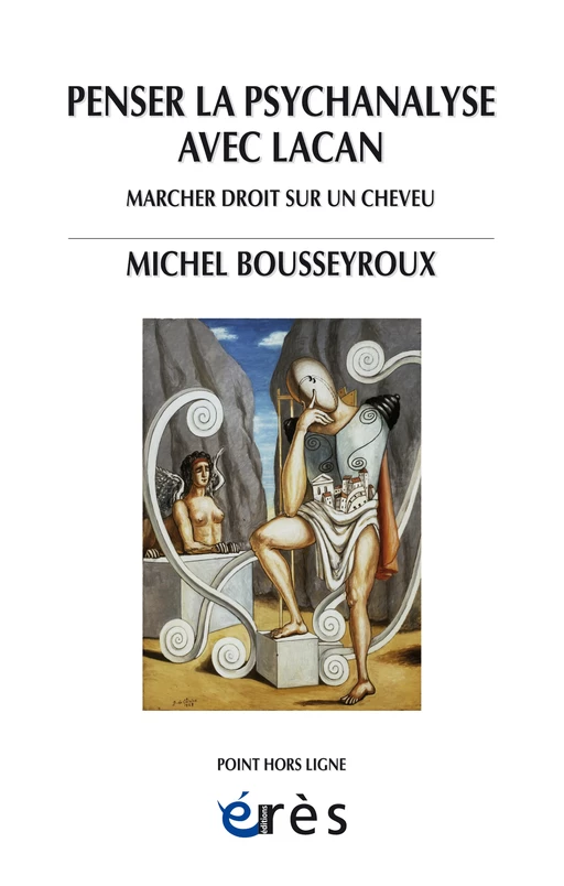 Penser la psychanalyse avec Lacan - Michel BOUSSEYROUX - Eres