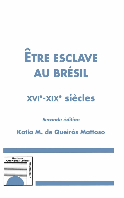 Etre esclave au Brésil XVIè-XIXè siècles (Seconde édition) - Katia De Queirós Mattoso - Editions L'Harmattan