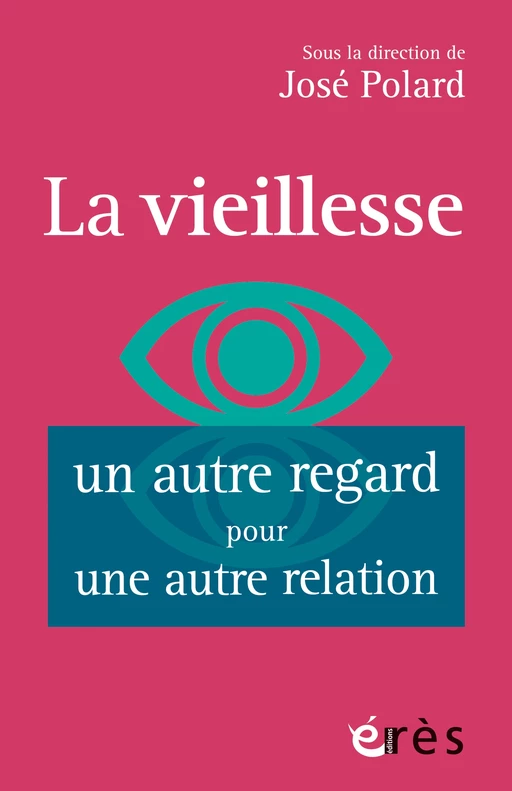 La vieillesse, un autre regard pour une autre relation - José POLARD - Eres