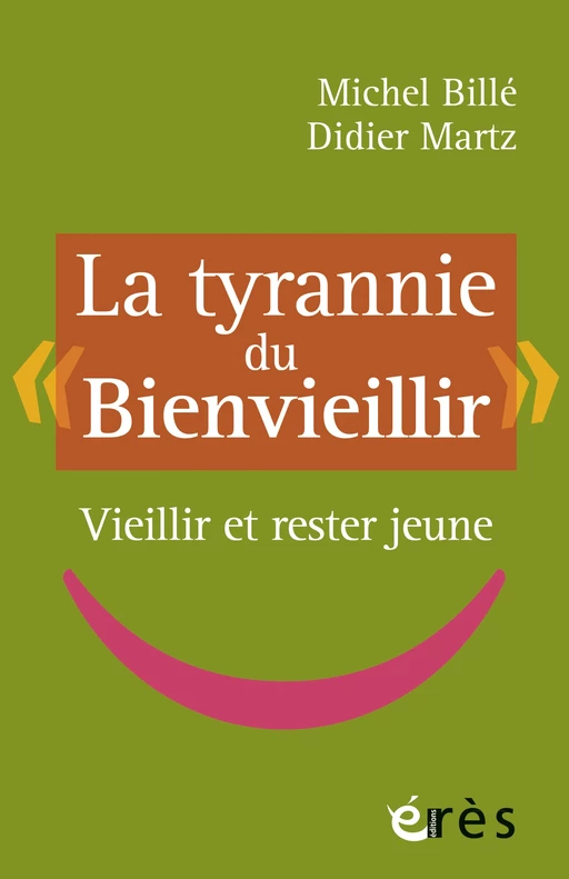 La tyrannie du Bienvieillir - Michel Billé, Didier MARTZ - Eres