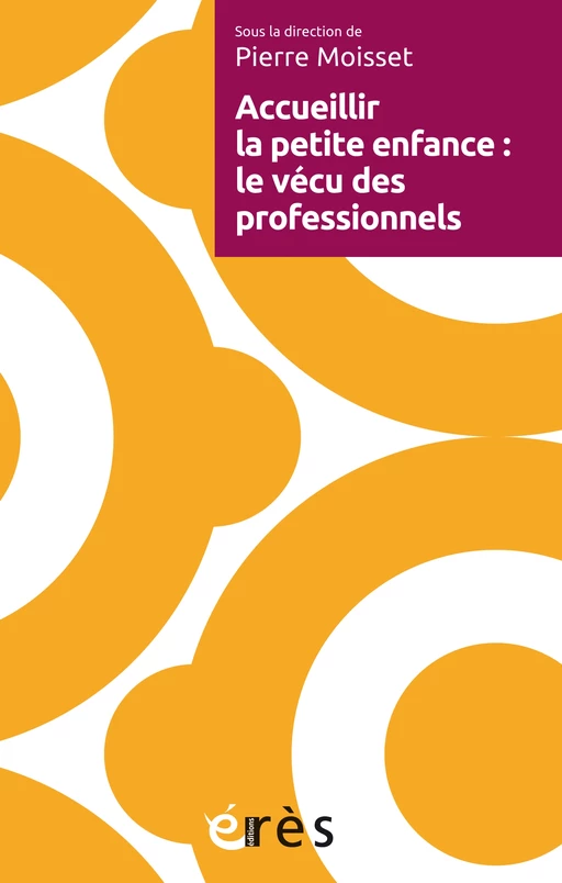 Accueillir la petite enfance : le vécu des professionnels - Pierre Moisset - Eres