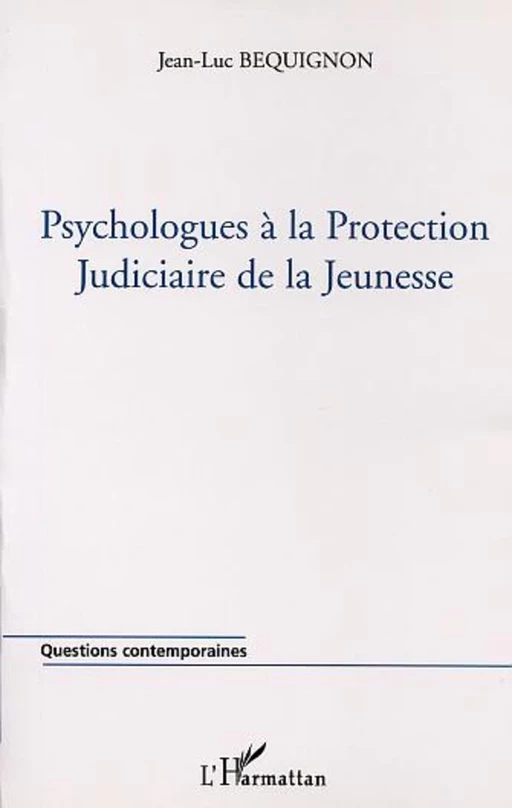 PSYCHOLOGUES À LA PROTECTION JUDICIAIRE DE LA JEUNESSE - Jean-Luc Béquignon - Editions L'Harmattan