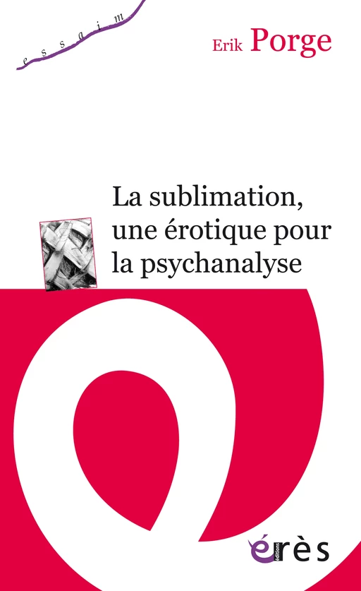 La sublimation, une érotique pour la psychanalyse - Erik Porge - Eres