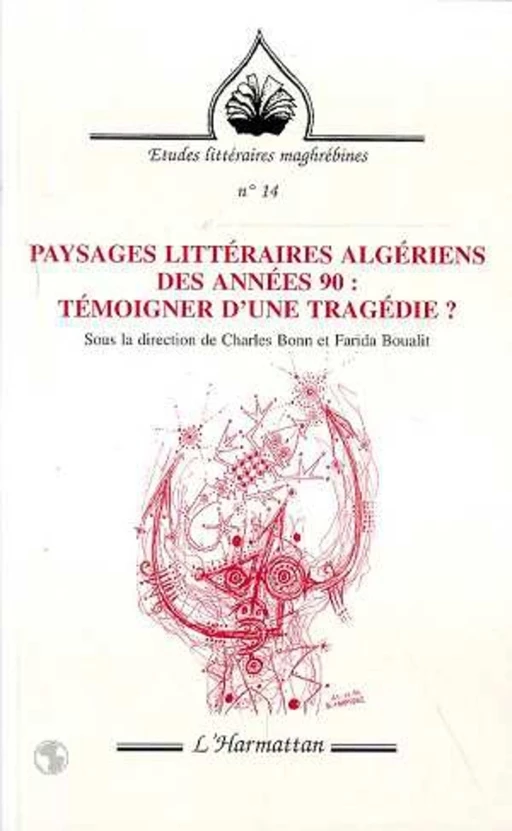 PAYSAGES LITTERAIRES ALGERIENS DES ANNEES 90 : TEMOIGNER D'UNE TRAGEDIE ? - Charles Bonn - Editions L'Harmattan