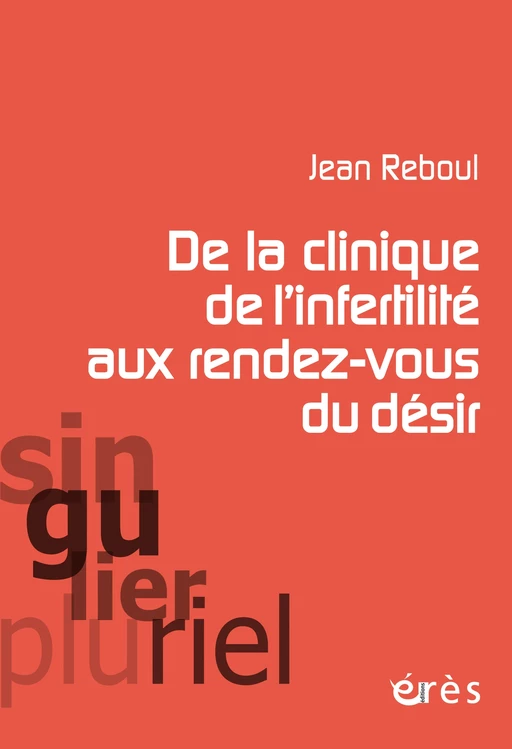 De la clinique de l'infertilité aux rendez-vous du désir - Jean Reboul - Eres