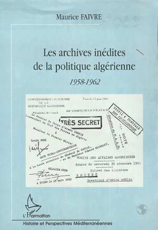 LES ARCHIVES INEDITES DE LA POLITIQUE ALGERIENNE - Maurice Faivre - Editions L'Harmattan