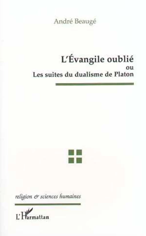 L'EVANGILE OUBLIE OU LES SUITES DU DUALISME DE PLATON - André Baugé - Editions L'Harmattan