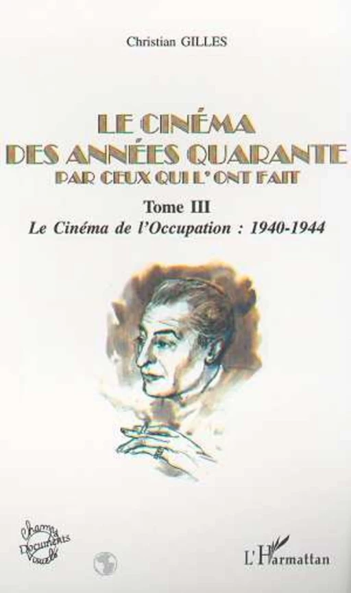 LE CINÉMA DES ANNÉES QUARANTE PAR CEUX QUI L'ONT FAIT - Christian Gilles - Editions L'Harmattan