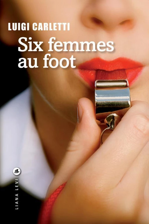 Six femmes au foot - Luigi CARLETTI - LIANA LEVI