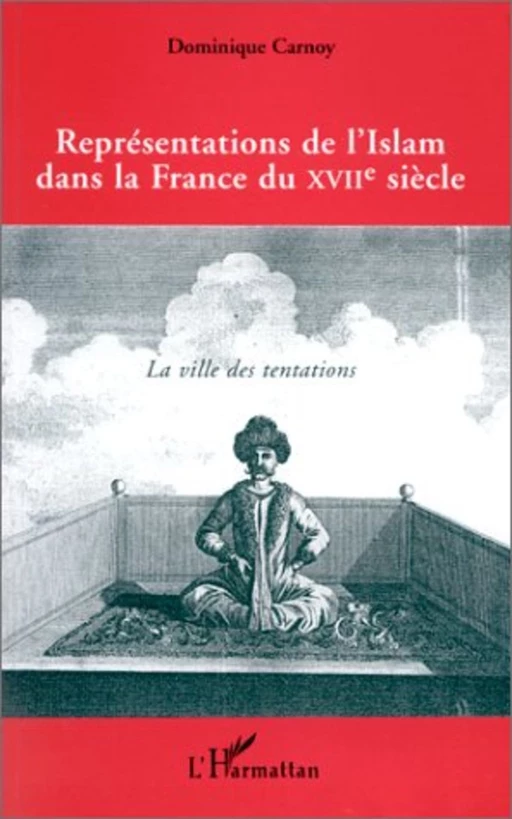 Représentations de l'islam dans la France du XVIIe siècle - Dominique Carnoy - Editions L'Harmattan