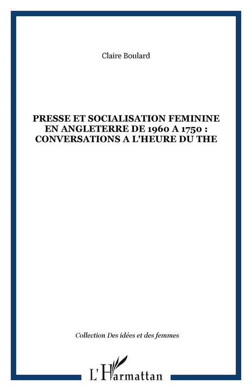 PRESSE ET SOCIALISATION FEMININE EN ANGLETERRE DE 1960 A 1750 : CONVERSATIONS A L'HEURE DU THE - Claire Boulard - Editions L'Harmattan