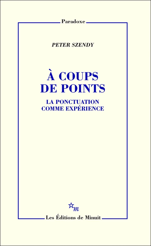 À coups de points. La ponctuation comme expérience - Peter Szendy - Minuit