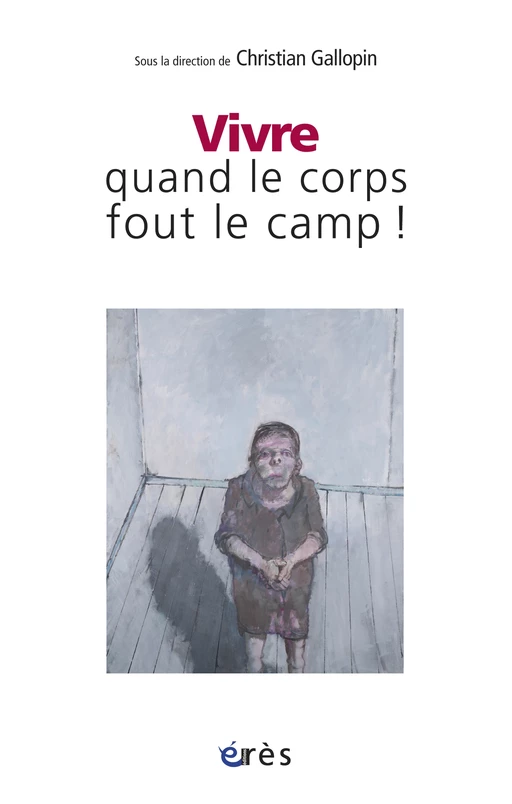 Vivre quand le corps fout le camp ! - Christian GALLOPIN - Eres