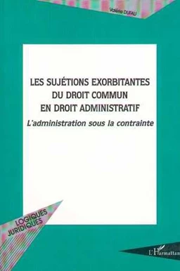 LES SUJETIONS EXORBITANTES DU DROIT COMMUN EN DROIT ADMINISTRATIF