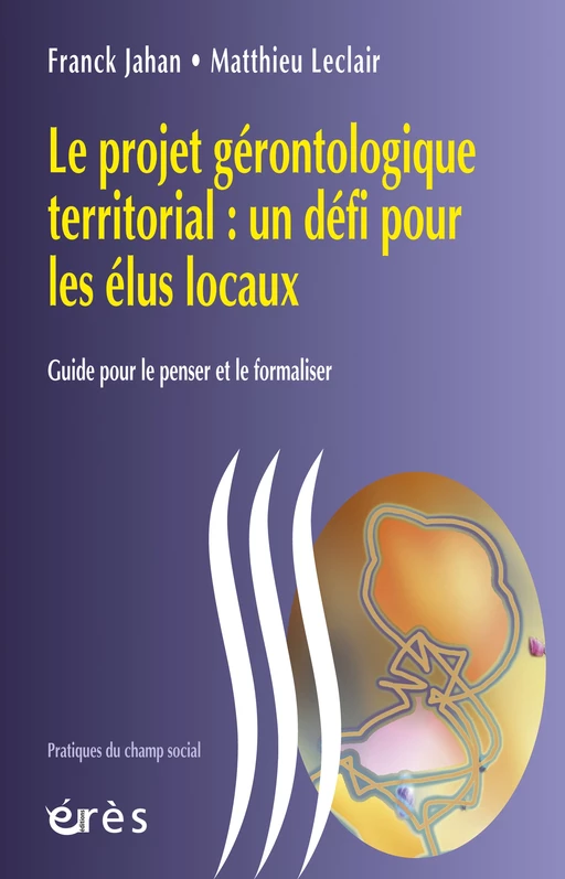 Le projet gérontologique territorial : un défi pour les élus locaux - Franck JAHAN, Matthieu LECLAIR - Eres