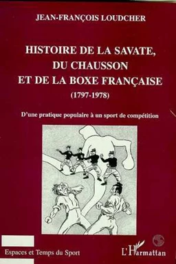 HISTOIRE DE LA SAVATE, DU CHAUSSON ET DE LA BOXE FRANCAISE (1797-1978)