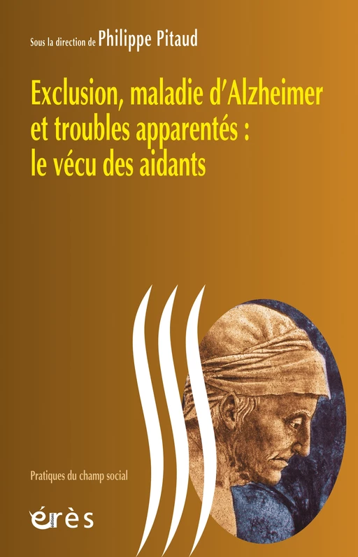 Exclusion, maladie d'Alzheimer et troubles apparentés : le vécu des aidants - Philippe PITAUD - Eres