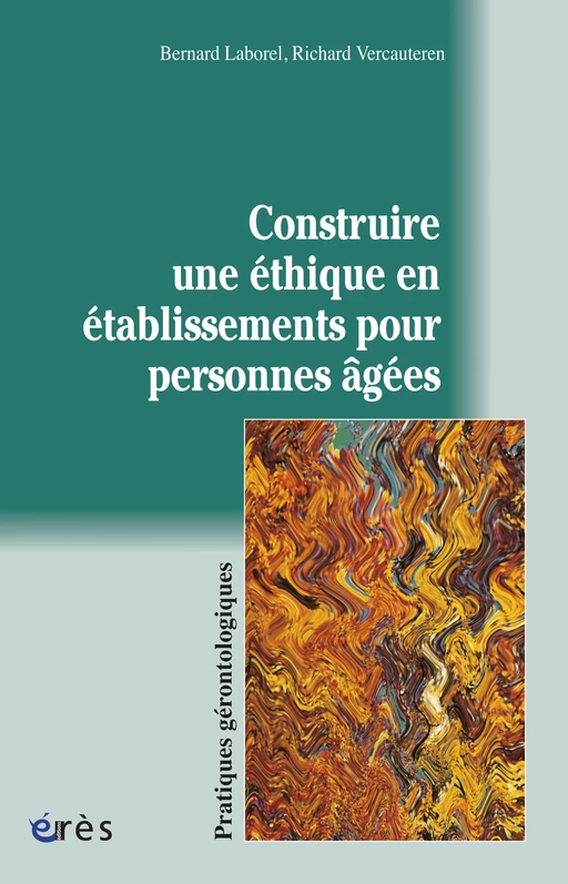 Construire une éthique en établissements pour personnes âgées - Bernard Laborel, Richard Vercauteren - Eres