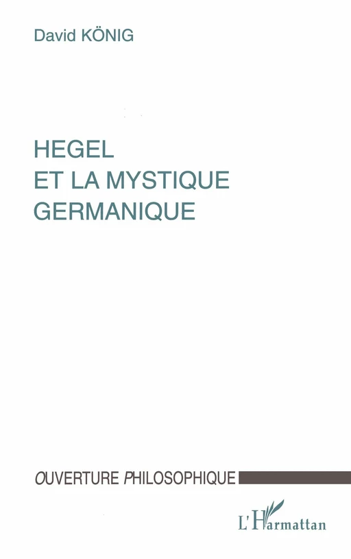 HEGEL ET LA MYSTIQUE GERMANIQUE - David Konig - Editions L'Harmattan