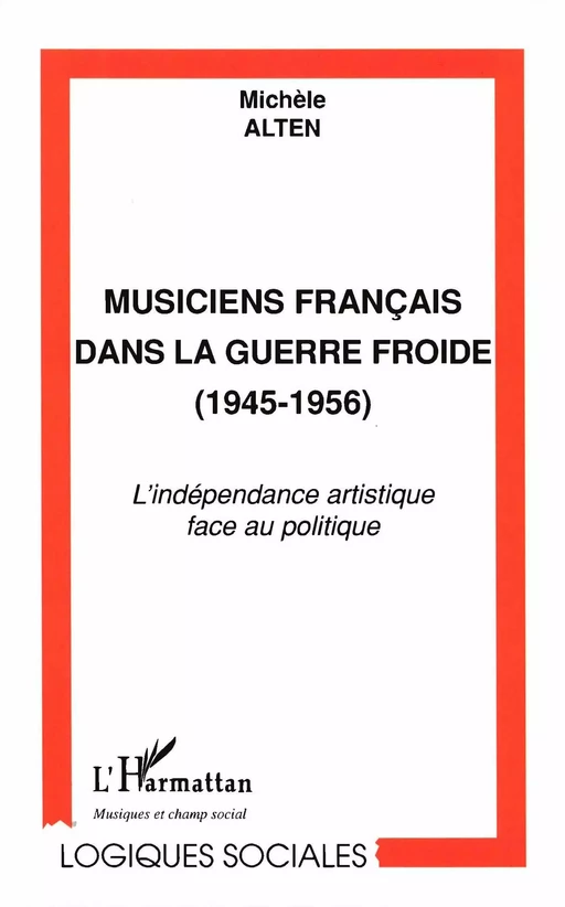 MUSICIENS FRANÇAIS DANS LA GUERRE FROIDE (1945-1956) - Michèle Alten - Editions L'Harmattan