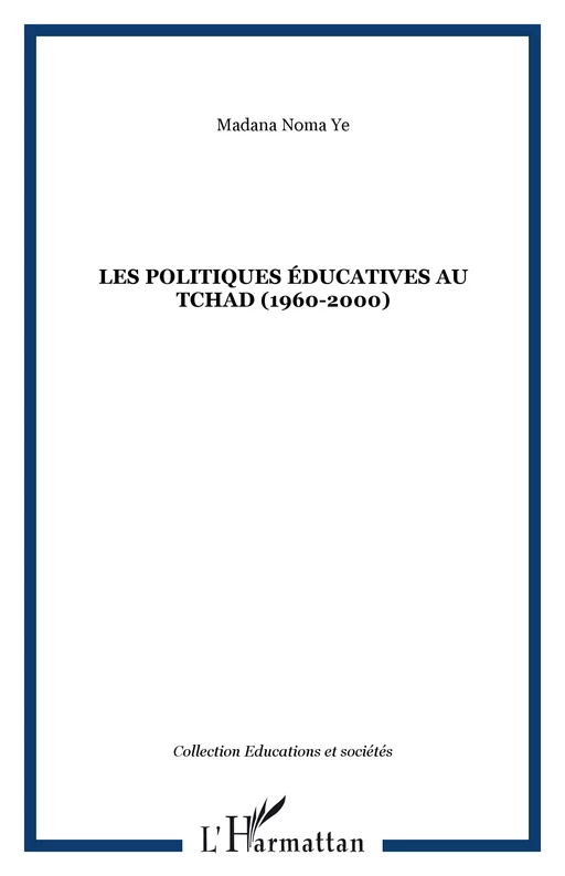 LES POLITIQUES ÉDUCATIVES AU TCHAD (1960-2000) - Madana Noma Ye - Editions L'Harmattan