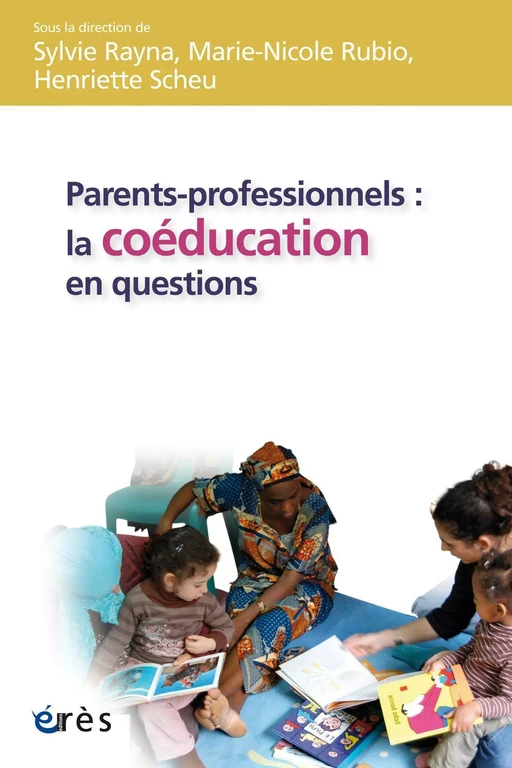 Parents-professionnels : la coéducation en questions - Sylvie Rayna, Marie-Nicole RUBIO, Henriette SCHEU - Eres